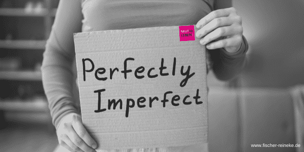 Perfektionismus vs. MUT zur Unvollkommenheit